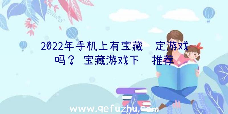 2022年手机上有宝藏鉴定游戏吗？